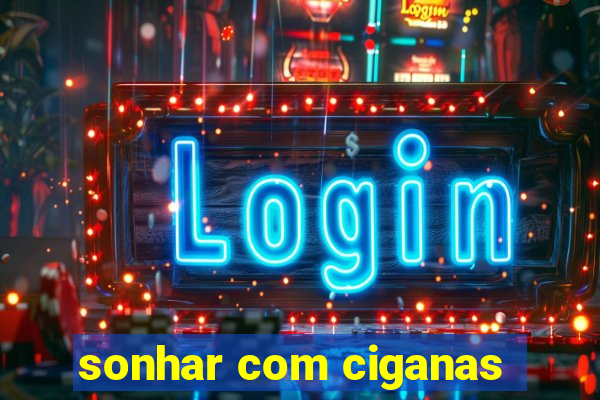 sonhar com ciganas